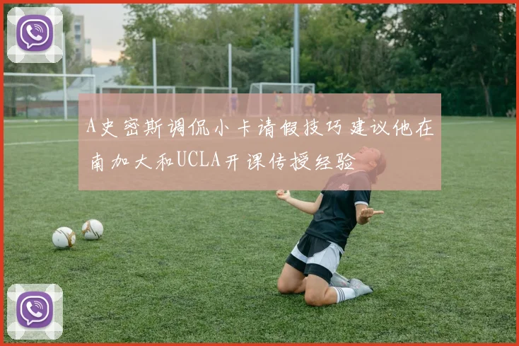 A史密斯调侃小卡请假技巧建议他在南加大和UCLA开课传授经验